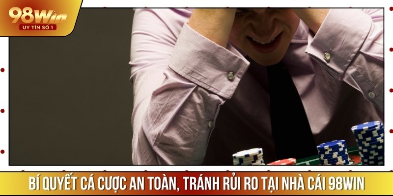 Một vài mẹo cá cược an toàn, giảm thiểu rủi ro TAI 98WIN