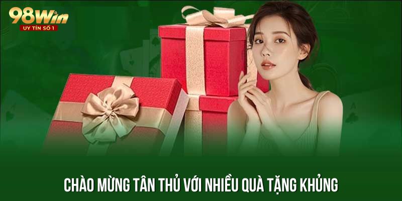 Chào mừng tân thủ với nhiều quà tặng khủng