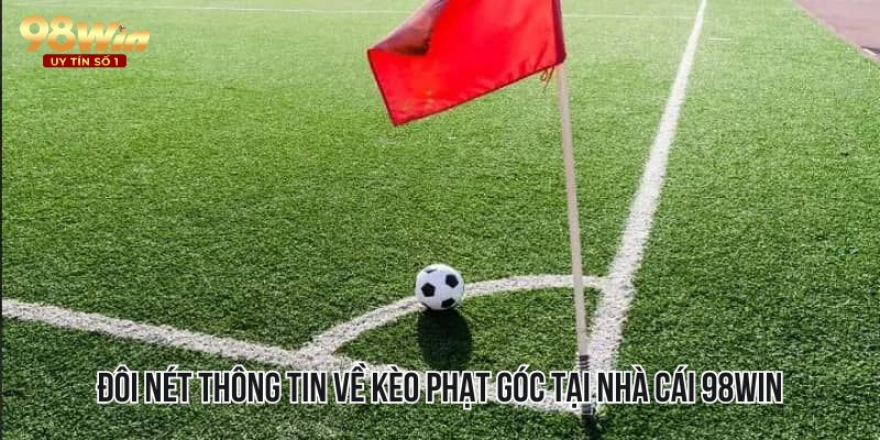 Đôi nét thông tin về kèo phạt góc tại nhà cái 98WIN