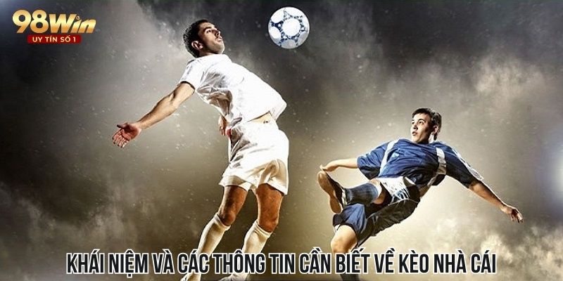 Khái niệm và các thông tin cần biết về kèo nhà cái