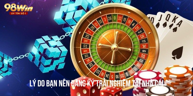 Có những lý do đáng chú ý nào mà cược thủ nên đăng ký trải nghiệm tại nhà cái